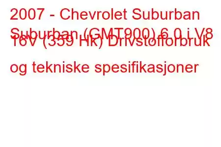 2007 - Chevrolet Suburban
Suburban (GMT900) 6.0 i V8 16V (359 Hk) Drivstofforbruk og tekniske spesifikasjoner