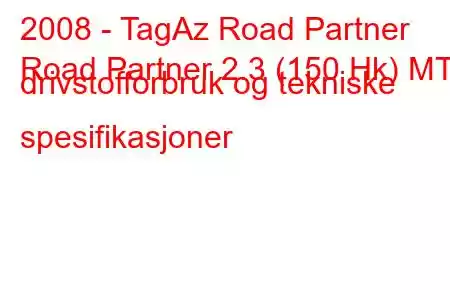 2008 - TagAz Road Partner
Road Partner 2.3 (150 Hk) MT drivstofforbruk og tekniske spesifikasjoner