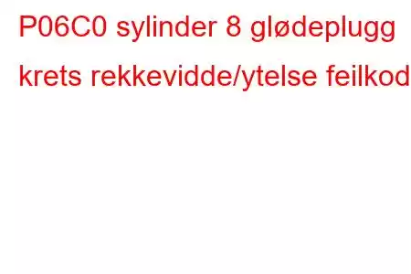 P06C0 sylinder 8 glødeplugg krets rekkevidde/ytelse feilkode