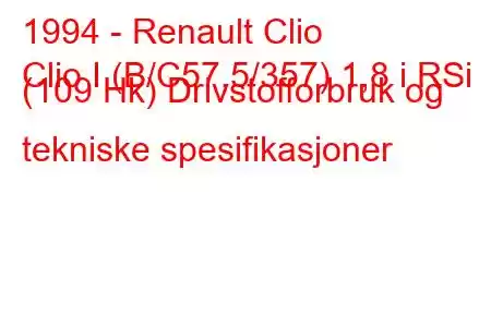 1994 - Renault Clio
Clio I (B/C57,5/357) 1,8 i RSi (109 Hk) Drivstofforbruk og tekniske spesifikasjoner