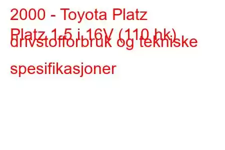 2000 - Toyota Platz
Platz 1.5 i 16V (110 hk) drivstofforbruk og tekniske spesifikasjoner