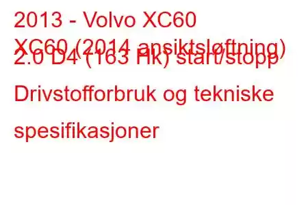 2013 - Volvo XC60
XC60 (2014 ansiktsløftning) 2.0 D4 (163 Hk) start/stopp Drivstofforbruk og tekniske spesifikasjoner