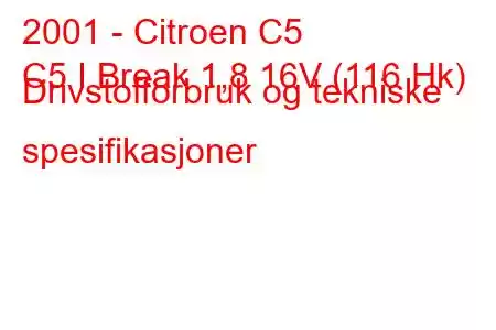 2001 - Citroen C5
C5 I Break 1,8 16V (116 Hk) Drivstofforbruk og tekniske spesifikasjoner