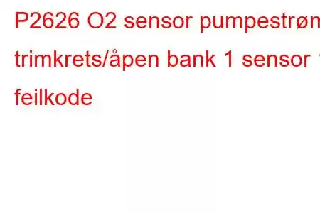 P2626 O2 sensor pumpestrøm trimkrets/åpen bank 1 sensor 1 feilkode