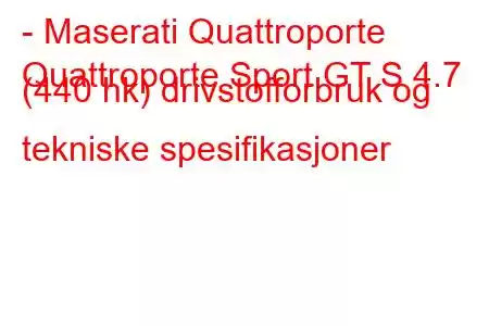 - Maserati Quattroporte
Quattroporte Sport GT S 4.7 (440 hk) drivstofforbruk og tekniske spesifikasjoner