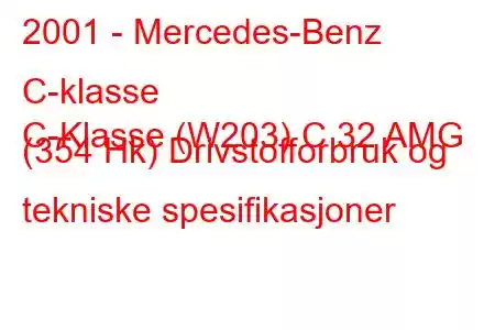 2001 - Mercedes-Benz C-klasse
C-Klasse (W203) C 32 AMG (354 Hk) Drivstofforbruk og tekniske spesifikasjoner