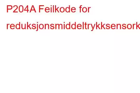 P204A Feilkode for reduksjonsmiddeltrykksensorkrets