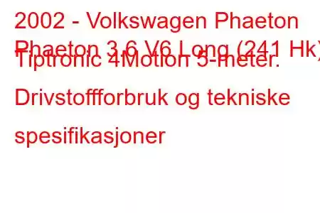 2002 - Volkswagen Phaeton
Phaeton 3.6 V6 Long (241 Hk) Tiptronic 4Motion 5-meter. Drivstoffforbruk og tekniske spesifikasjoner