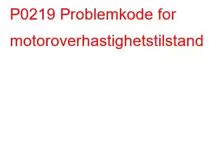 P0219 Problemkode for motoroverhastighetstilstand