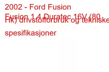 2002 - Ford Fusion
Fusion 1.4 Duratec 16V (80 Hk) drivstofforbruk og tekniske spesifikasjoner