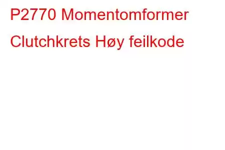 P2770 Momentomformer Clutchkrets Høy feilkode