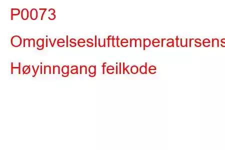 P0073 Omgivelseslufttemperatursensorkrets Høyinngang feilkode