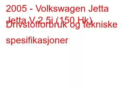 2005 - Volkswagen Jetta
Jetta V 2.5i (150 Hk) Drivstofforbruk og tekniske spesifikasjoner