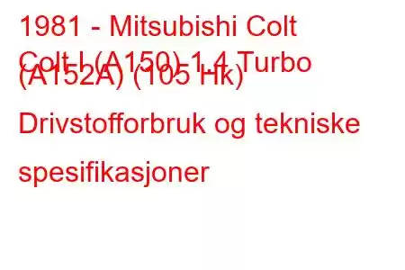 1981 - Mitsubishi Colt
Colt I (A150) 1.4 Turbo (A152A) (105 Hk) Drivstofforbruk og tekniske spesifikasjoner