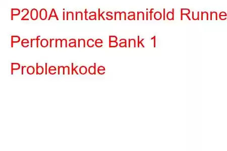 P200A inntaksmanifold Runner Performance Bank 1 Problemkode