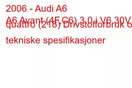 2006 - Audi A6
A6 Avant (4F,C6) 3.0 i V6 30V quattro (218) Drivstofforbruk og tekniske spesifikasjoner