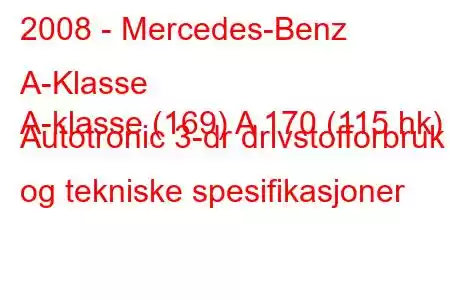 2008 - Mercedes-Benz A-Klasse
A-klasse (169) A 170 (115 hk) Autotronic 3-dr drivstofforbruk og tekniske spesifikasjoner