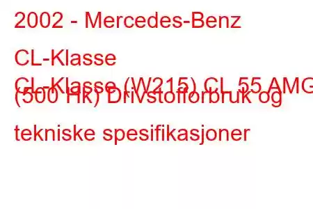 2002 - Mercedes-Benz CL-Klasse
CL-Klasse (W215) CL 55 AMG (500 Hk) Drivstofforbruk og tekniske spesifikasjoner