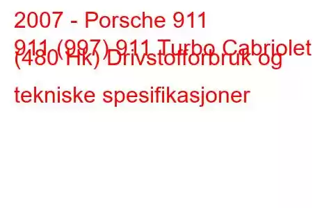 2007 - Porsche 911
911 (997) 911 Turbo Cabriolet (480 Hk) Drivstofforbruk og tekniske spesifikasjoner