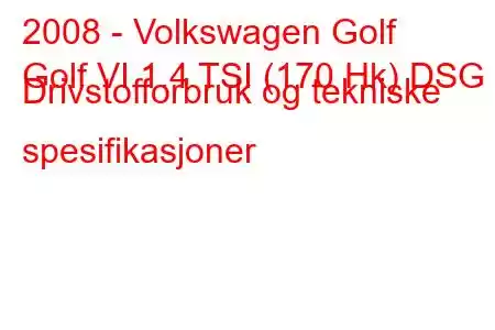 2008 - Volkswagen Golf
Golf VI 1.4 TSI (170 Hk) DSG Drivstofforbruk og tekniske spesifikasjoner