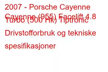 2007 - Porsche Cayenne
Cayenne (955) Facelift 4.8 Turbo (500 Hk) Tiptronic Drivstofforbruk og tekniske spesifikasjoner