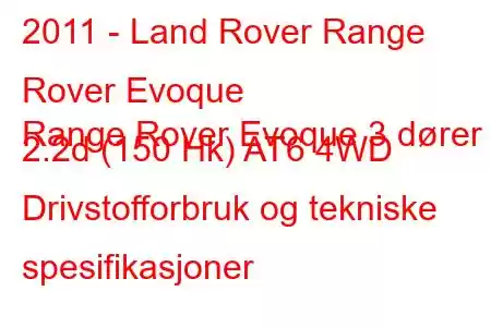 2011 - Land Rover Range Rover Evoque
Range Rover Evoque 3 dører 2.2d (150 Hk) AT6 4WD Drivstofforbruk og tekniske spesifikasjoner