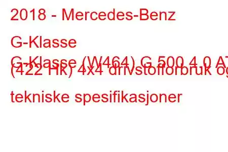 2018 - Mercedes-Benz G-Klasse
G-Klasse (W464) G 500 4.0 AT (422 Hk) 4x4 drivstofforbruk og tekniske spesifikasjoner