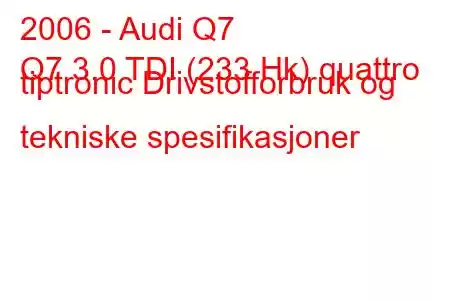 2006 - Audi Q7
Q7 3.0 TDI (233 Hk) quattro tiptronic Drivstofforbruk og tekniske spesifikasjoner