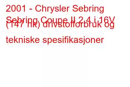 2001 - Chrysler Sebring
Sebring Coupe II 2.4 i 16V (147 hk) drivstofforbruk og tekniske spesifikasjoner