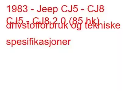 1983 - Jeep CJ5 - CJ8
CJ5 - CJ8 2.0 (85 hk) drivstofforbruk og tekniske spesifikasjoner