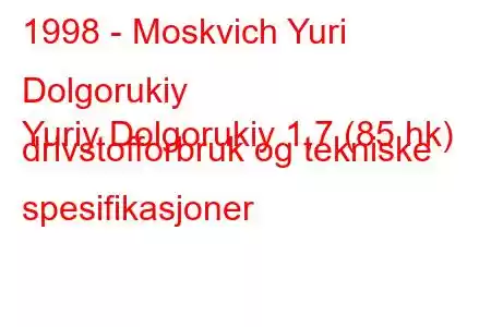 1998 - Moskvich Yuri Dolgorukiy
Yuriy Dolgorukiy 1,7 (85 hk) drivstofforbruk og tekniske spesifikasjoner