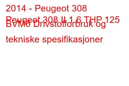 2014 - Peugeot 308
Peugeot 308 II 1.6 THP 125 BVM6 Drivstofforbruk og tekniske spesifikasjoner