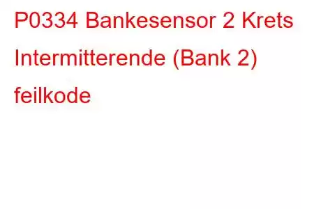 P0334 Bankesensor 2 Krets Intermitterende (Bank 2) feilkode