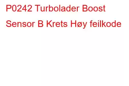 P0242 Turbolader Boost Sensor B Krets Høy feilkode