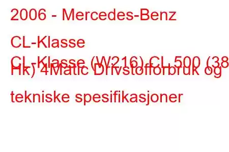 2006 - Mercedes-Benz CL-Klasse
CL-Klasse (W216) CL 500 (388 Hk) 4Matic Drivstofforbruk og tekniske spesifikasjoner