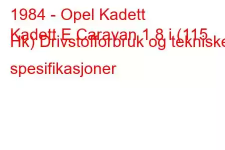 1984 - Opel Kadett
Kadett E Caravan 1.8 i (115 Hk) Drivstofforbruk og tekniske spesifikasjoner