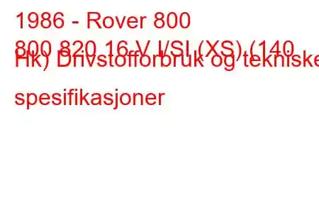 1986 - Rover 800
800 820 16 V I/SI (XS) (140 Hk) Drivstofforbruk og tekniske spesifikasjoner