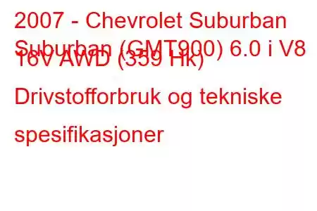 2007 - Chevrolet Suburban
Suburban (GMT900) 6.0 i V8 16V AWD (359 Hk) Drivstofforbruk og tekniske spesifikasjoner